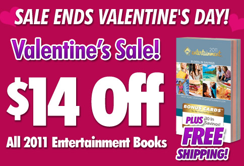 Sale Ends Valentine's Day! Valentine's Sale! $14 Off All 2011 Entertainment Books plus FREE Shipping!